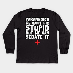 Paramedics we can't fix stupid but we can sedate it Kids Long Sleeve T-Shirt